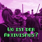 Wo ist der Aktivismus?